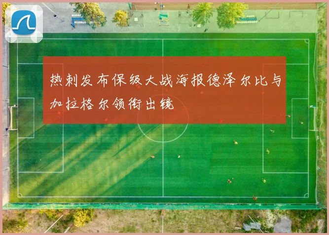 热刺发布保级大战海报德泽尔比与加拉格尔领衔出镜