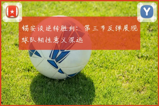 锡安谈逆转胜利：第三节反弹展现球队韧性意义深远