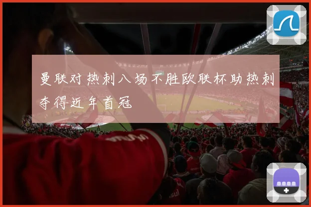 曼联对热刺八场不胜欧联杯助热刺夺得近年首冠